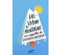 Salviamo le montagne. Un appello di Reinhold Messner