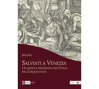 Salviati a Venezia. Un artista immigrato nell'Italia del Cinquecento