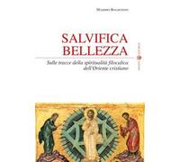 Salvifica bellezza. Sulle tracce della spiritualità filocalica dell'Oriente cristiano