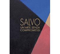 Salvo. Un'arte senza compromessi-An art without compromises. Catalogo della mostra (Milano, 18 ottobre-23 dicembre 2017)