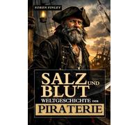 Salz und Blut: Weltgeschichte der Piraterie