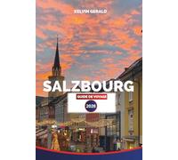 SALZBOURG GUIDE DE VOYAGE 2026: Visites à pied, trésors culturels et excursions d'une journée dans les Alpes pour vos vacances à Salzbourg