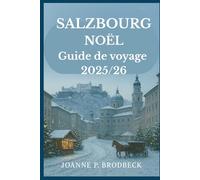 SALZBOURG NOËL Guide de voyage 2025/26: Guide de voyage d'hiver des marchés de Noël de Salzbourg, des sites incontournables et des joyaux festifs cachés.