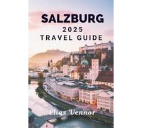 SALZBURG 2025 TRAVEL GUIDE: Straightforward Advice for a Memorable Stay