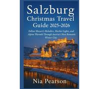 Salzburg Christmas Travel Guide 2025-2026: Follow Mozart’s Melodies, Market Lights, and Alpine Warmth Through Austria’s Most Romantic Winter City