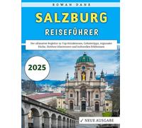 Salzburg Reiseführer 2025: Der ultimative Begleiter zu Top-Attraktionen, Geheimtipps, lokaler Küche, Outdoor-Abenteuern und kulturellen Erlebnissen