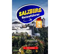 SALZBURG Reiseführer 2026: Besuchen Sie Mozarts Geburtshaus, schlendern Sie durch die barocke Architektur und erleben Sie "The Sound of Music" in diesem kulturellen Zentrum neu.