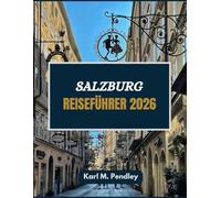 Salzburg Reiseführer 2026: Die Märchenstadt im Herzen Österreichs, voller Musik, Romantik und dem Charme der Alten Welt