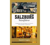 Salzburg Reiseführer 2026: Entdecken Sie die Magie von Mozarts Heimatstadt in Österreich