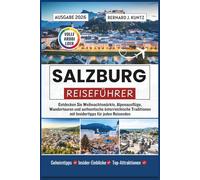SALZBURG REISEFÜHRER 2026: Entdecken Sie Weihnachtsmärkte, Alpenausflüge, Wandertouren und authentische österreichische Traditionen mit Insidertipps für jeden Reisenden