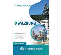 SALZBURG REISEFÜHRER: Entdecken Sie Salzburgs verborgene Schätze, Naturerlebnisse, Geheimtipps und unvergessliche Sehenswürdigkeiten
