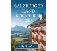 SALZBURGER LAND REISEFÜHRER 2026: Entdecken Sie Seen, Berge und Kultur in Österreich