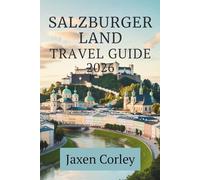 SALZBURGER LAND TRAVEL GUIDE 2026: Exploring Culture, Nature, and Tradition in Austria’s Alpine Heart