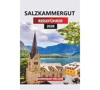 SALZKAMMERGUT Reiseführer 2026: Von Hallstatt bis zum Attersee: Erkunden Sie das österreichische Seenland mit Wanderwegen, Geschichte und Panoramarouten