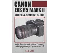 Sam Addy Canon EOS R5 MARK II- Quick & Concise Guide (Tascabile)