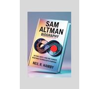 SAM ALTMAN BIOGRAPHY: Beyond Limits: How One Thinker Redefined Technology’s Purpose