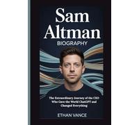 Sam Altman Biography: The Extraordinary Journey of the CEO Who Gave the World ChatGPT and Changed Everything