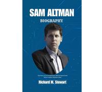 SAM ALTMAN BIOGRAPHY: The Story of an Entrepreneur Behind OpenAI and Silicon Valley’s Boldest Ideas