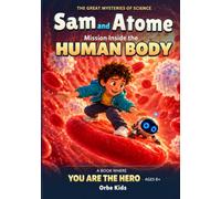 Sam and Atome: Mission Inside the Human Body: An Interactive Science Adventure Where You Are the Hero - Explore the Immune System, Blood and Germs (Ages 8-12)