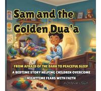 Sam and the Golden Dua'a: From Afraid of the Dark to Peaceful Sleep - A Bedtime Story Helping Children Overcome Nighttime Fears with Faith