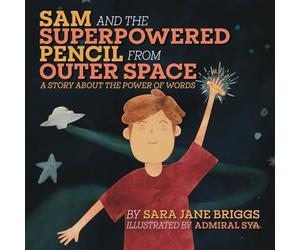 Sam and the Superpowered Pencil from Outer Space: A story about the power of words