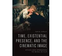 Sam B. Girgus Time, Existential Presence and the Cinematic Image (Tascabile)