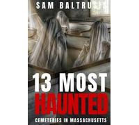 Sam Baltrusis 13 Most Haunted Cemeteries in Massachusetts (Tascabile)