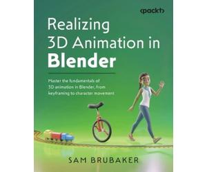 Sam Brubaker Realizing 3D Animation in Blender (Tascabile)