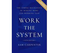 Work the System: The Simple Mechanics of Making More and Working Less