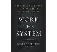 Work the System: The Simple Mechanics of Making More and Working Less