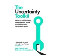 The Uncertainty Toolkit: Worry Less and Do More by Learning to Cope With the Unknown