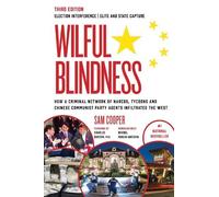 Wilful Blindness: How a Network of Narcos, Tycoons and CCP Agents Infiltrated the West (3rd Ed.): Foreign Interference | Elite and State Capture | How ... Tycoons and CCP Agents Infiltrated the West |