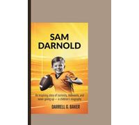SAM DARNOLD: An Inspiring Story of Curiosity, Teamwork, and Never Giving Up - A Children’s Biography.