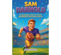 Sam Darnold: The Incredible Story of the NFL Quarterback Who Never Gave Up - An Inspiring Illustrated Biography for Kids