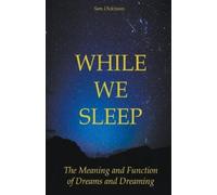 Sam Dickinson While we Sleep The Meaning and Function of Dreams and (Tascabile)