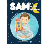 Sam e il razzo dei sogni: una tenera favola della buonanotte per bambini 3/6 anni, tra sogni, coraggio e magia delle stelle.