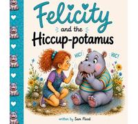 Sam Flood Felicity and the Hiccup-potamus (Copertina rigida)