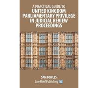 Sam Fowles A Practical Guide to United Kingdom Parliamentary Privile (Tascabile)