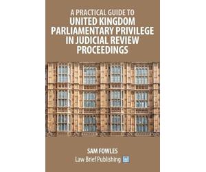 Sam Fowles A Practical Guide to United Kingdom Parliamentary Privile (Tascabile)