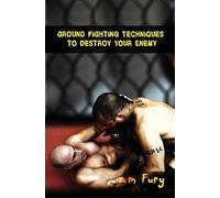 Sam Fury Ground Fighting Techniques to Destroy Your Enemy (Tascabile)