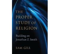 Sam Gill The Proper Study of Religion (Copertina rigida)