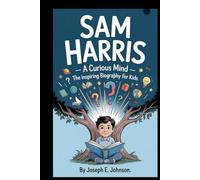 SAM HARRIS: A Curious Mind ( The inspiring biography for kids )