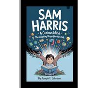 SAM HARRIS: A Curious Mind ( The inspiring biography for kids )
