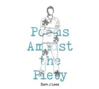 Sam J Lees Poems Amidst the Piety (Tascabile)