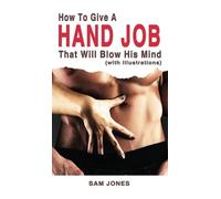 Sam Jones How to Give a Hand Job That Will Blow His Mind (Wit (Copertina rigida)