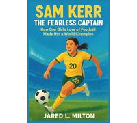 SAM KERR: The Fearless Captain: How One Girl’s Love of Football Made Her a World Champion
