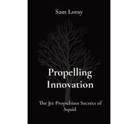 Sam Loray Propelling Innovation: The Jet Propulsion Secrets of Squid (Tascabile)