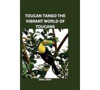 Sam Loray Toucan Tango: The Vibrant World of Toucans (Tascabile)