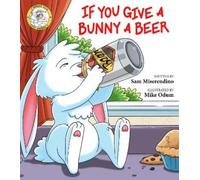 Sam Miserendino If You Give a Bunny a Beer (Tascabile) Addicted Animals