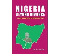 Sam Momah Nigeria Beyond Divorce. Amalgamation in Perspective (Tascabile)
